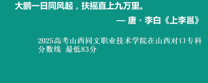 2025高考山西同文职业技术学院在山西对口专科分数线 最低83分