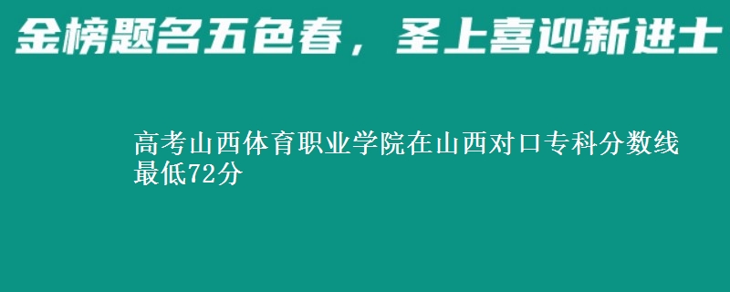 高考山西体育职业学院在山西对口专科分数线 最低72分