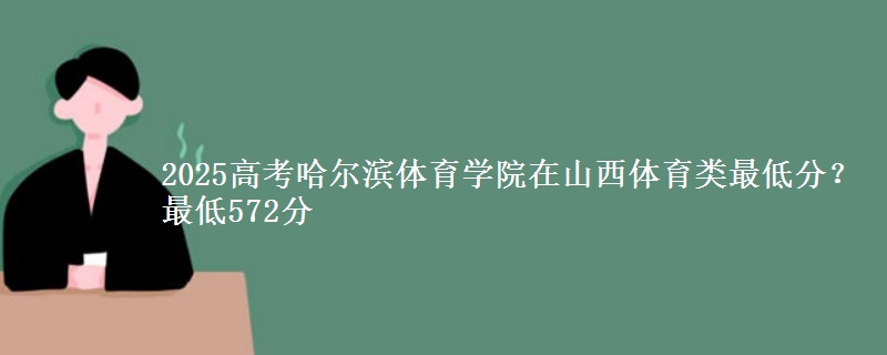 2025高考哈尔滨体育学院在山西体育类最低分？最低572分