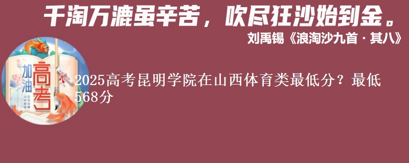 2025高考昆明学院在山西体育类最低分？最低568分