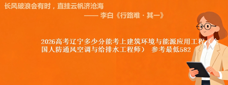 2026辽宁多少分能考上建筑环境与能源应用工程（全国人防通风空调与给排水工程师） 参考最低582