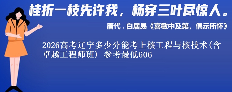 2026辽宁多少分能考上核工程与核技术(含卓越工程师班) 参考最低606