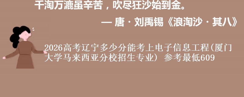 2026辽宁多少分能考上电子信息工程(厦门大学马来西亚分校招生专业) 参考最低609