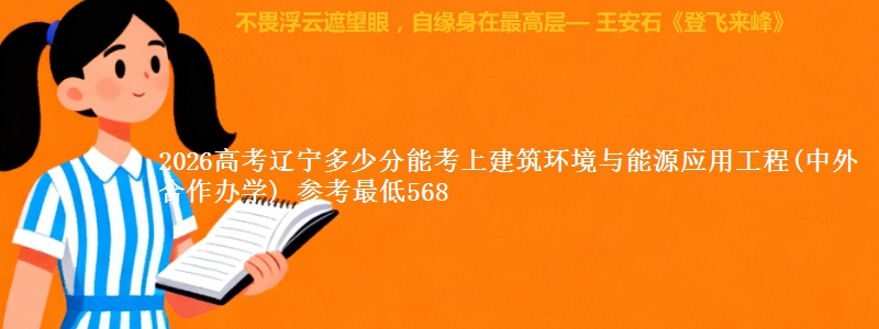 2026辽宁多少分能考上建筑环境与能源应用工程(中外合作办学) 参考最低568
