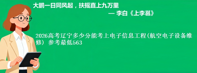 2026辽宁多少分能考上电子信息工程(航空电子设备维修) 参考最低563