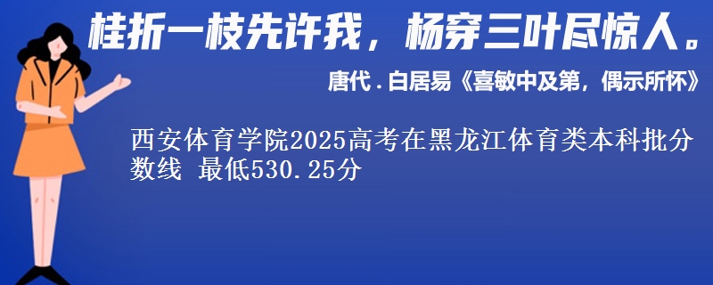 西安体育学院2025高考在黑龙江体育类本科批分数线 最低530.25分