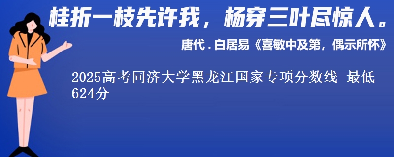 2025年同济大学黑龙江国家专项分数线 最低624分