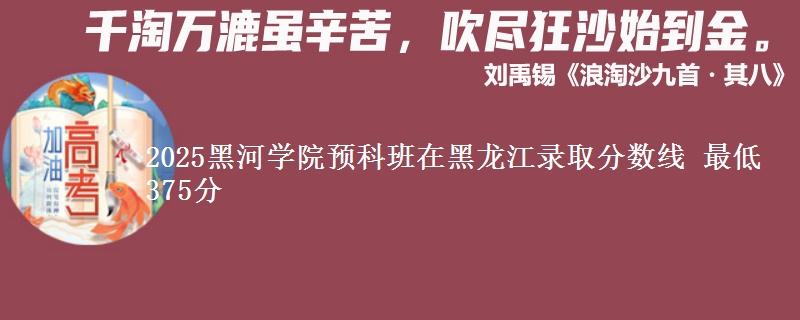 2025黑河学院预科班在黑龙江录取分数线 最低375分