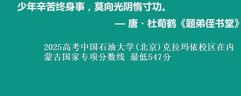2025高考中国石油大学(北京)克拉玛依校区在内蒙古国家专项分数线 最低547分
