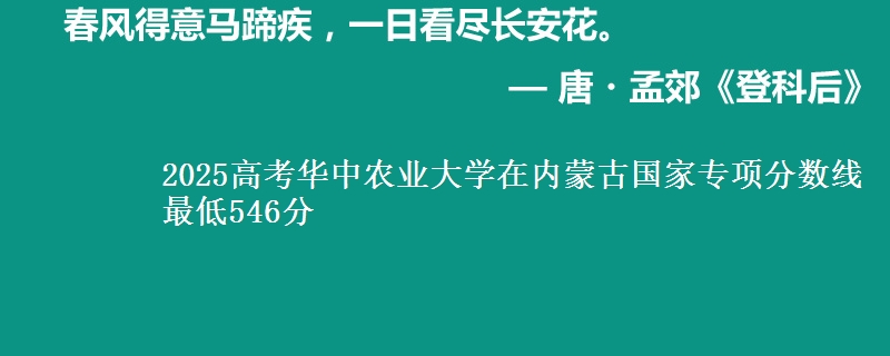 2025高考华中农业大学在内蒙古国家专项分数线 最低546分