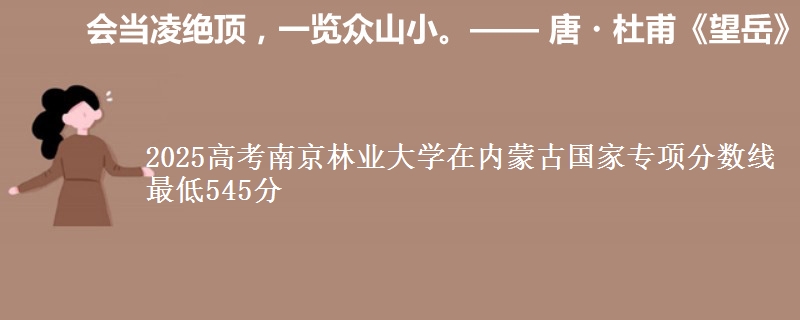 2025高考南京林业大学在内蒙古国家专项分数线 最低545分