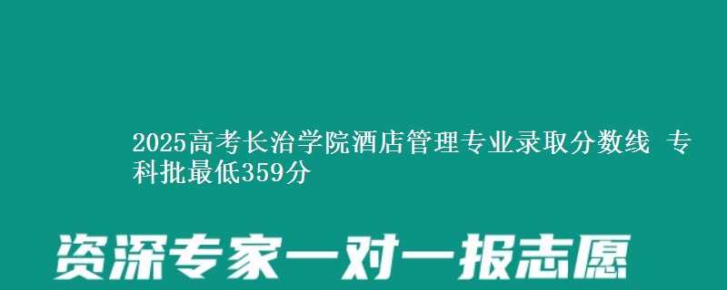 2025年长治学院酒店管理专业录取分数线：最低359分