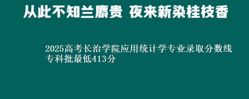 2025年长治学院应用统计学专业录取分数线：最低413分