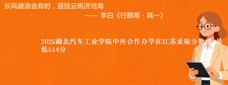 2025湖北汽车工业学院中外合作办学在江苏分数线：最低514分