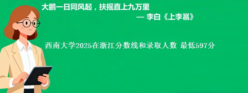 西南大学2025浙江分数线和录取人数 最低597分