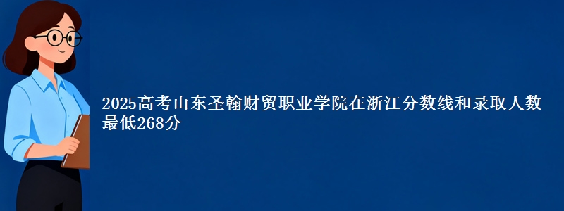 2025年山东圣翰财贸职业学院在浙江分数线和录取人数：最低268分