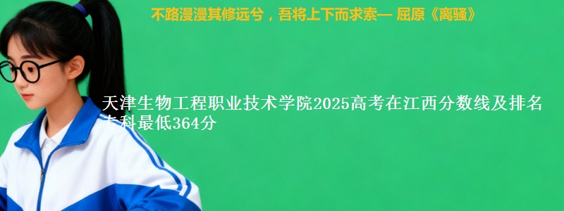 天津生物工程职业技术学院2025年在江西分数线：最低364分