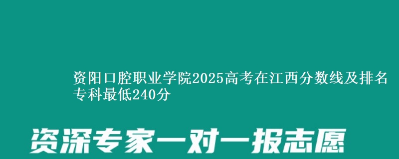 资阳口腔职业学院2025年在江西分数线及排名 专科最低240分