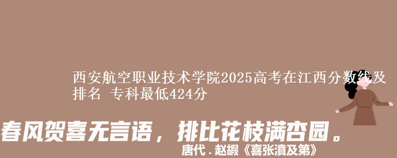 西安航空职业技术学院2025年在江西分数线及排名 专科最低424分