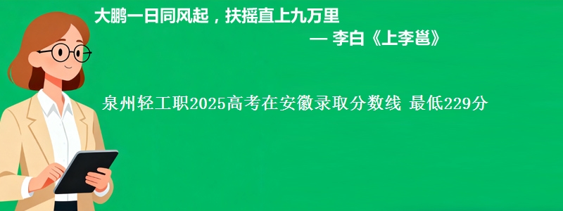 泉州轻工职2025年在安徽录取分数线 最低229分