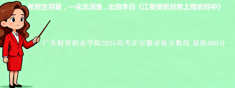 广东财贸职业学院2025年在安徽录取分数线 最低400分