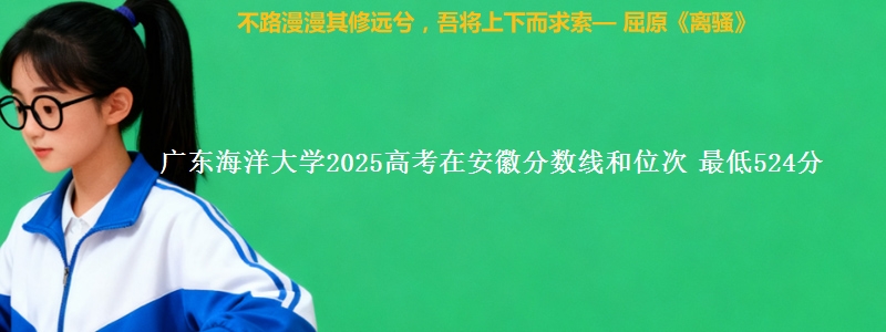 广东海洋大学2025高考在安徽分数线和位次 最低524分