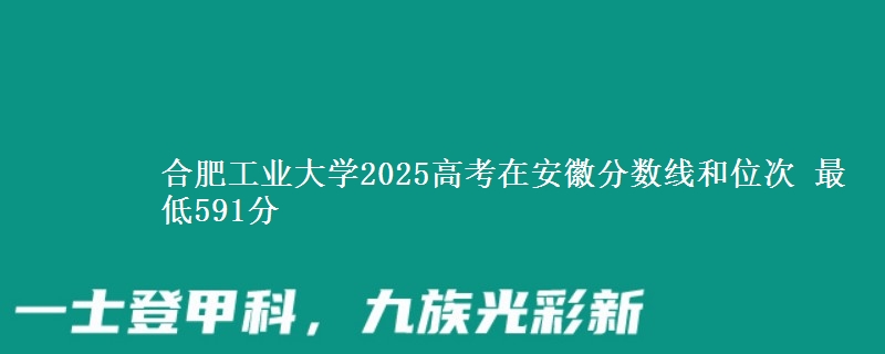 合肥工业大学2025年在安徽分数线和位次 最低591分