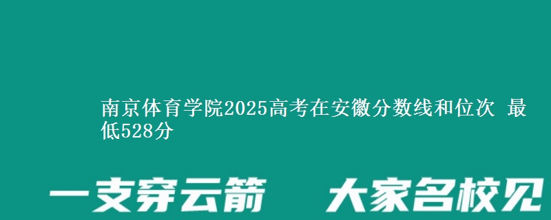 南京体育学院2025高考在安徽分数线和位次 最低528分