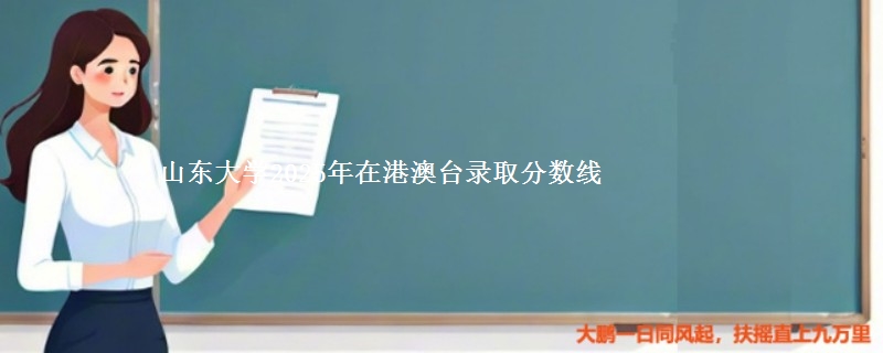 山东大学2025年在港澳台录取分数线