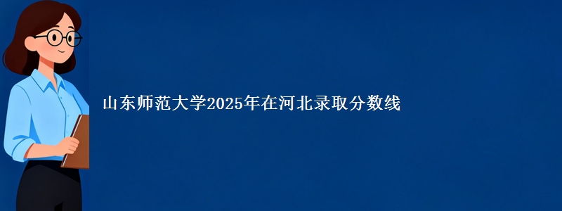 山东师范大学2025年在河北录取分数线