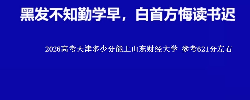2026天津多少分能上山东财经大学 参考621分左右