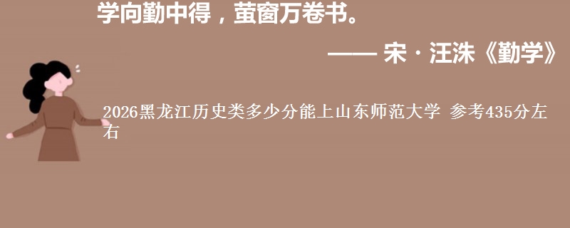2026黑龙江历史类多少分能上山东师范大学 参考435分左右