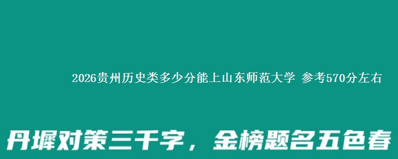 2026贵州历史类多少分能上山东师范大学 参考570分左右