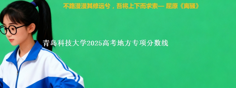 青岛科技大学2025高考地方专项分数线