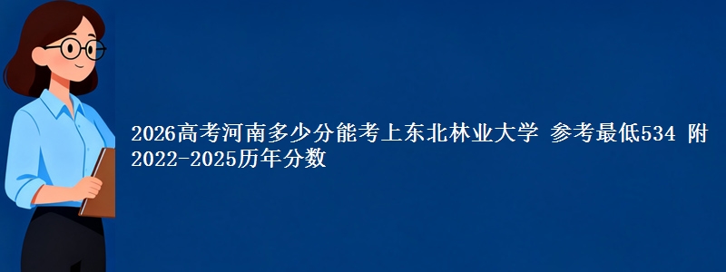 2026河南多少分能考上东北林业大学 参考最低534