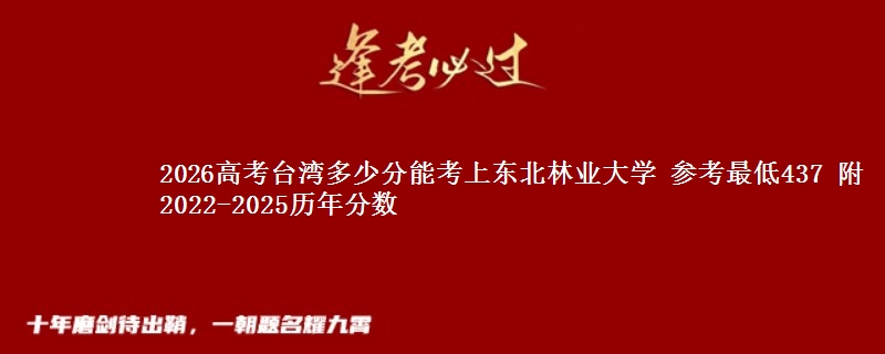 2026台湾多少分能考上东北林业大学 参考最低437
