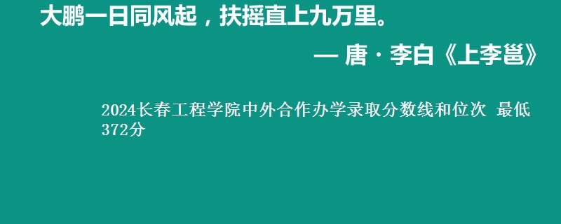 2024长春工程学院中外合作办学录取分数线和位次 最低372分