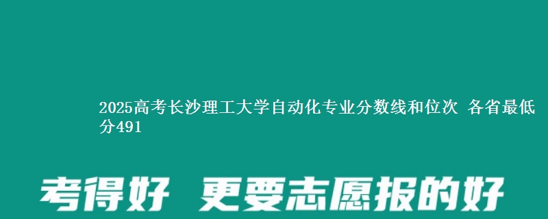 2025年长沙理工大学自动化专业分数线和位次 最低分491