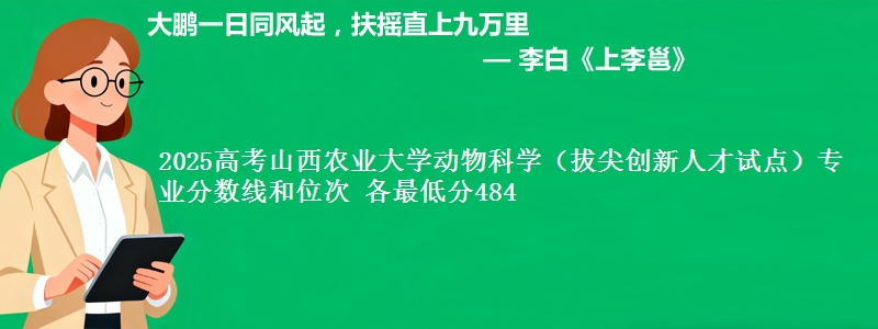 2025年山西农业大学动物科学（拔尖创新人才试点）专业分数线和位次 最低分484