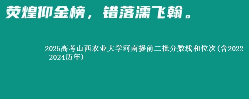 2025高考山西农业大学河南提前二批分数线和位次(含2022-2024历年)