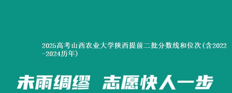 2025高考山西农业大学陕西提前二批分数线和位次(含2022-2024历年)