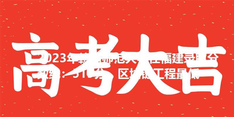 2023年赣南师范大学在福建录取分数线：519分，区块链工程最低