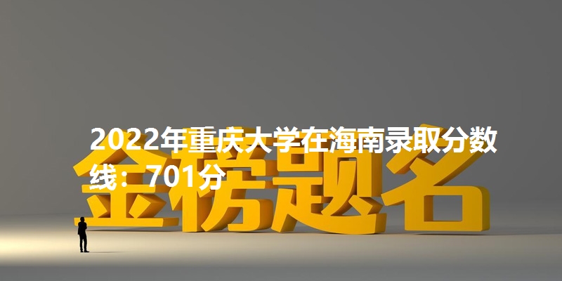 2022年重庆大学在海南录取分数线：701分