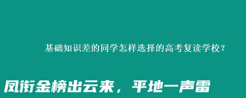 基础知识差的同学怎样选择的高考复读学校？