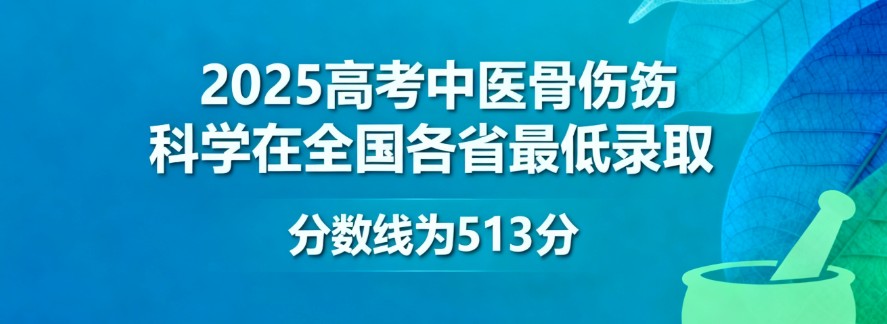 2025云南中医药大学中医骨伤科学专业分数线:各省最低513分 2025云南中医药大学中医骨伤科学专业分数线:各省最低513分