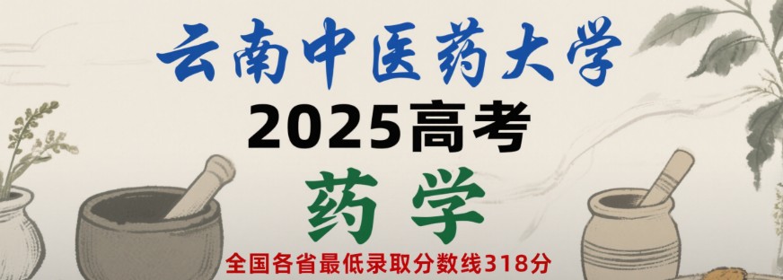 2025云南中医药大学药学专业分数线:各省最低318分 2025云南中医药大学药学专业分数线:各省最低318分