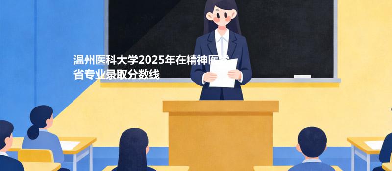 温州医科大学2025在精神医学专业录取分数线
