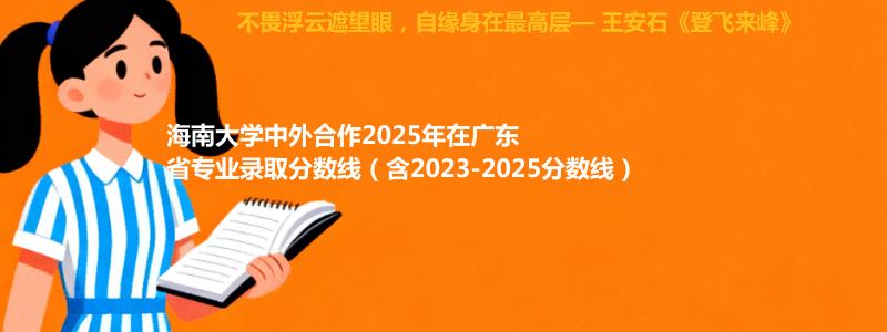 海南大学2025年在广东中外合作办学分数线和最低位次(含2023-2025历年)