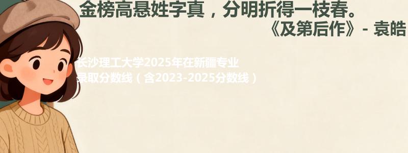 长沙理工大学2025年在新疆专业分数线和位次(含2023-2025历年)