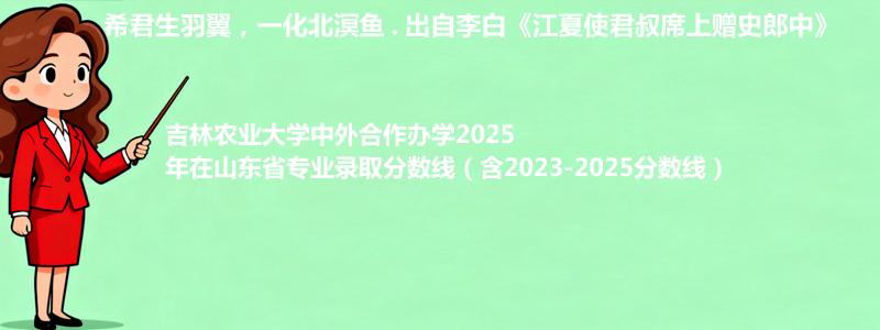 吉林农业大学2025年在山东专业最低分和录取位次(含2023-2025历年)